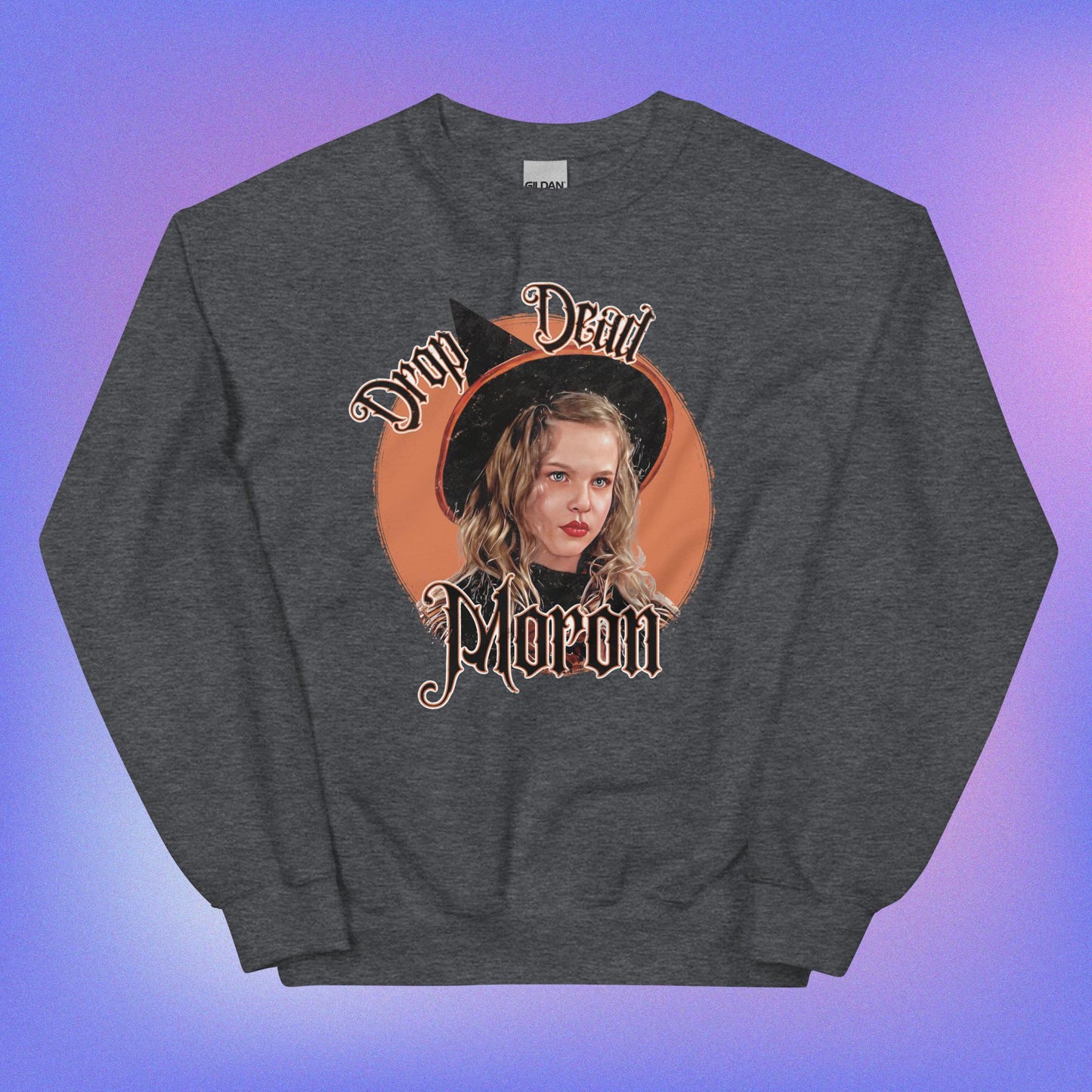 Drop Dead Moron Sweatshirt- Hocus Pocus.